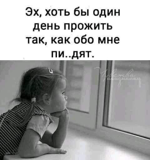 Эх хоть бы один день прожить так как обо мне пи дят