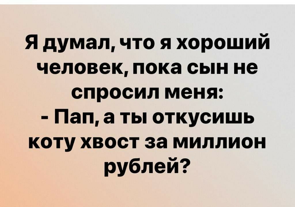 Я думал что я хороший человек пока сын не спросил меня Пап а ты откусишь коту хвост за миллион рублей