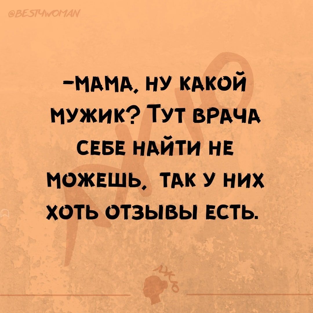 МАМА ну кдкой мужик Т ут ВРАЧА сввв ндйти нв можешь тдк у них хоть отзывы ЕСТЬ