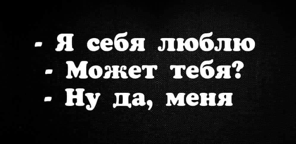 я себя люблю Может тебя Ну да меня