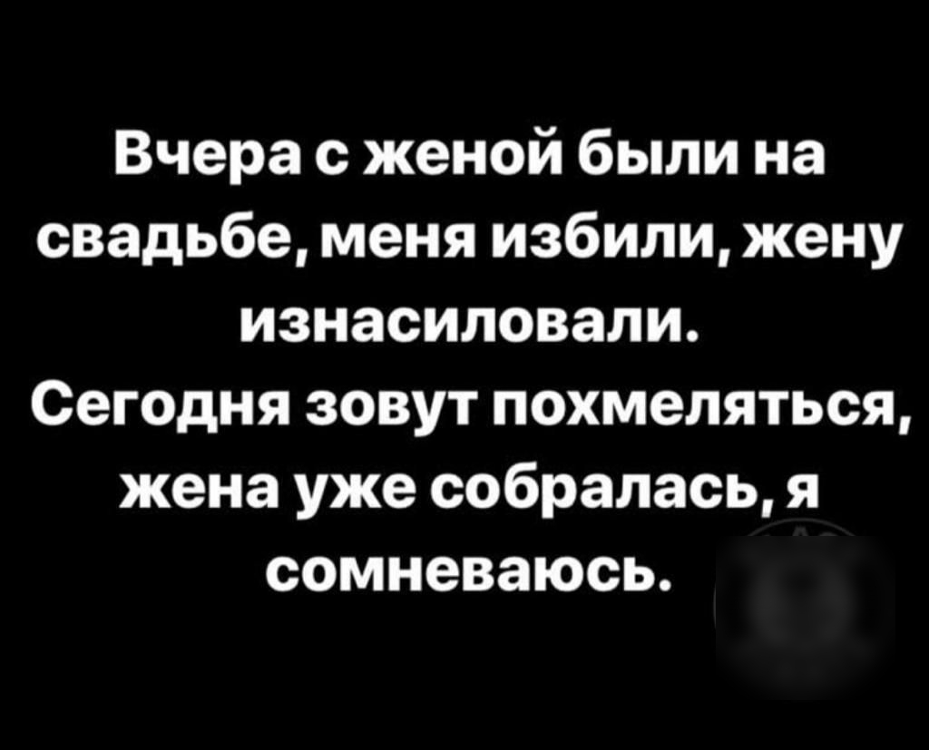 Вчера с женой были на свадьбе меня избили жену изнасиловали Сегодня зовут похмеляться жена уже собралась я сомневаюсь