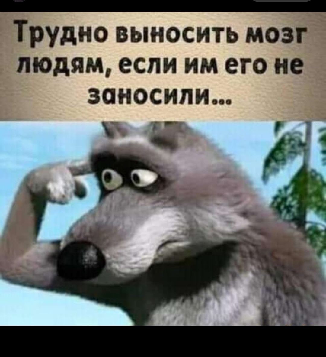 _ Трудно выносить мозг людям если им его не заносипи