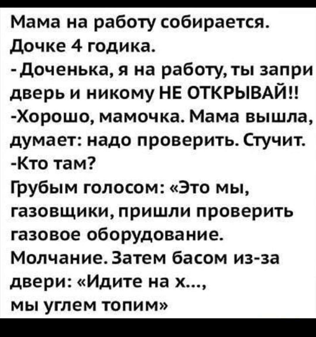 _ Мама на работу собирается дочке 4 годика Доченька я на работу ты запри  дверь и никому НЕ ОТКРЫВАЙЦ Хорошо мамочка Мама вышла думает надо проверить  Стучит Кто там Грубым голосом Это