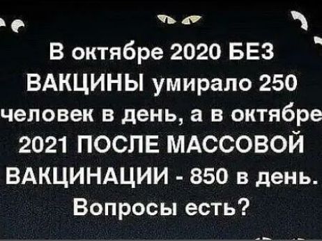 п В октябре 2020 БЕЗ ВАКЦИНЫ умирало 250 человек в день а в октябре 2021 ПОСЛЕ МАССОВОЙ ВАКЦИНАЦИИ 850 в день Вопросы есть