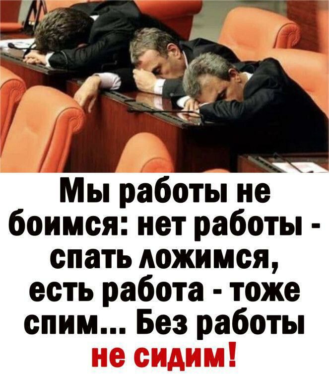 Мы работы не боимся нет работы спать ложимся есть работа тоже спим Без работы не сидим