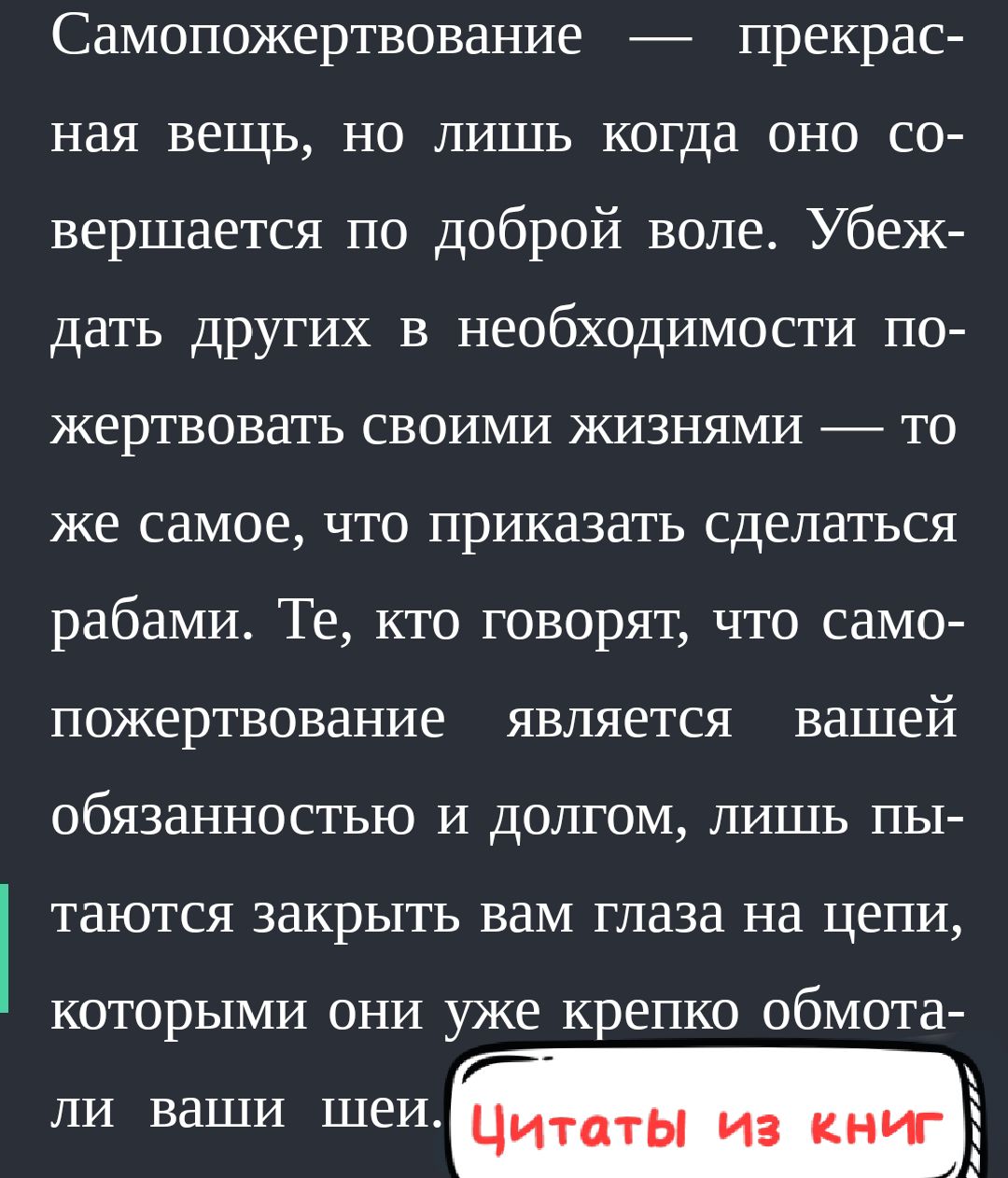 Самопожертвование прекрас ная вещь но лишь когда оно со вершается по доброй воле Убеж дать других в необходимости по жертвовать своими жизнями то же самое что приказать сделаться рабами Те кто говорят что само пожертвование является ВаШей обязанностью и долгом лишь пы таются закрыть вам глаза на цепи которыми они уже крепко обмота р ли ваши шеи