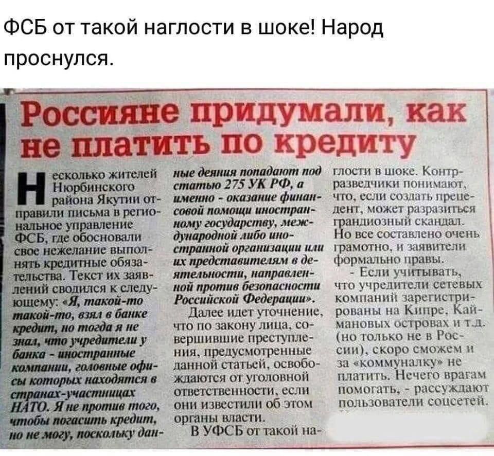 ФСБ от такой наглости в шоке! Народ проснулся.

Россияне придумали, как не платить по кредиту.

Некоторые жители Норильского района Якутии отправили письмо в региональное управление ФСБ, где обосновали свое нежелание выполнять кредитные обязательства. Текст их заявления спровоцировал большой интерес у юристов, которые... В ФСБ от такой на...