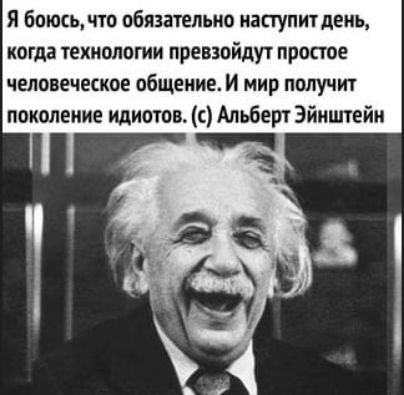 я боюсьчто обязательно наступит день когда технологии превзойдут простое человеческое общение И мир получит поколение идиотов с Альберт Эйнштейн