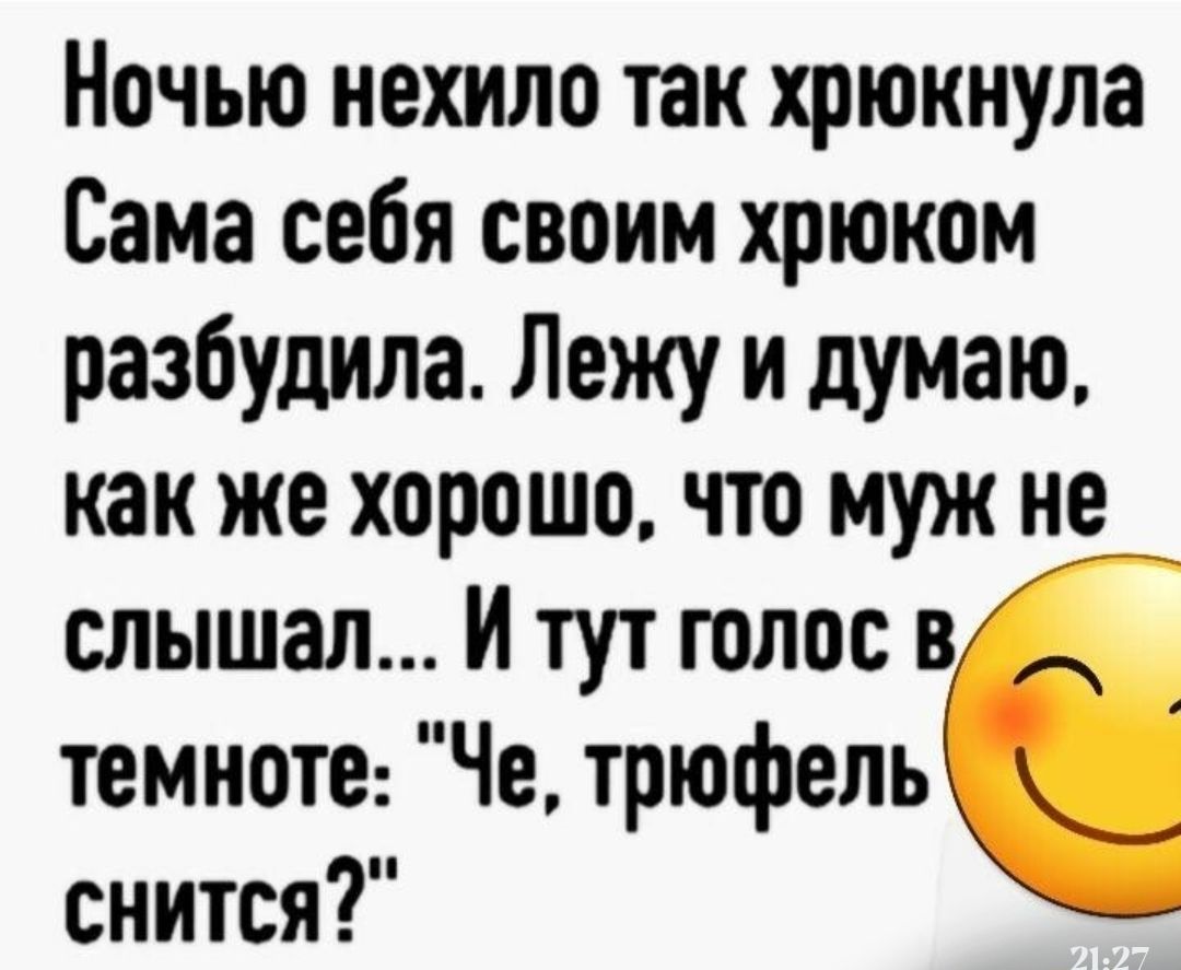 Ночью нехило так хрюкнула Сама себя своим хрюком разбудила Лежу и думаю как же хорошо что муж не слышал И тут голос в темноте Че трюфель снится
