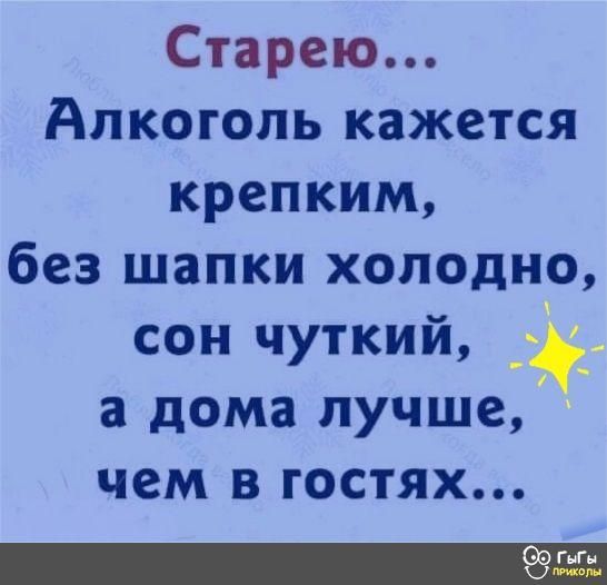Старею Алкоголь кажется крепким без шапки холодно сон чуткий а дома лучше чем в гостях ГыГн