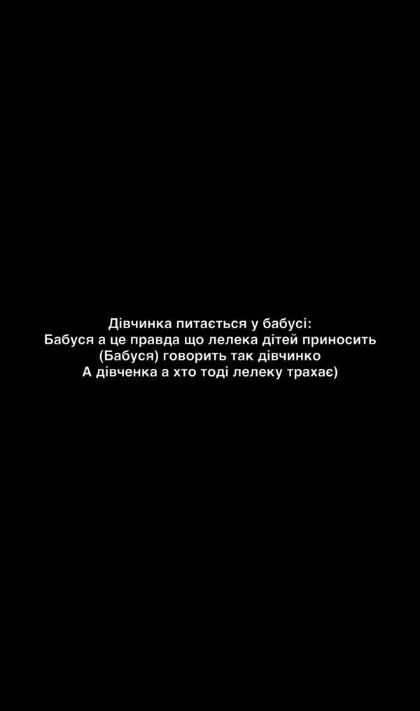 дівчинка питаеться у бабусі Бабуся а це правда що пепека дітей приносить Бабуся говорить так дівчинко А дівченка а хто тоді пепеку трахее