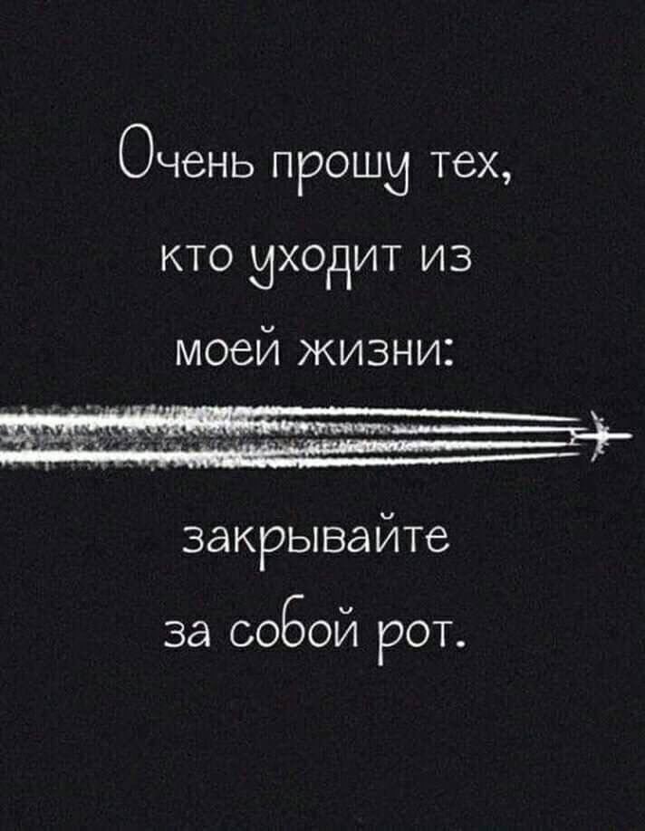 ОЧСНЬ П РОШИ тех КТО МХОДИТ ИЗ моей жизни закрывайте за СОБОЙ рот