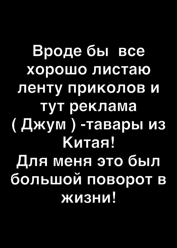 Вроде бы все хорошо листаю ленту приколов и тут реклама Джум тавары из Китая Для меня это был большой поворот в жизни