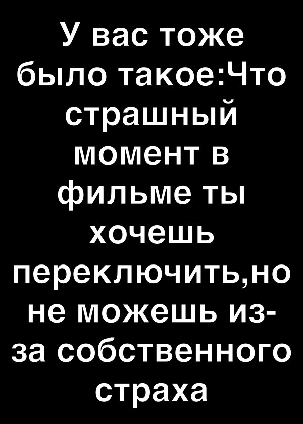 У вас тоже было такоеЧто страшный момент в фильме ты хочешь переключитьно не можешь из за собственного страха