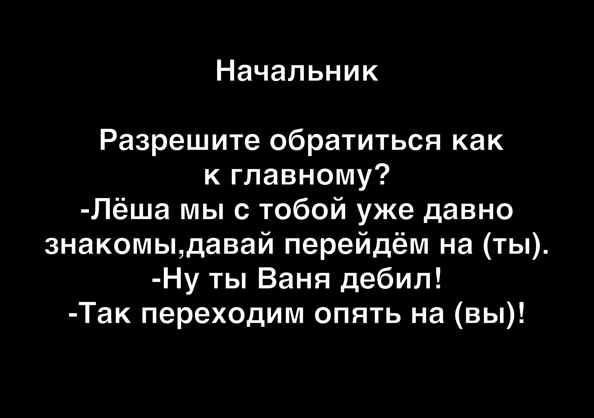 Начальник Разрешите обратиться как к главному Лёша мы с тобой уже давно знакомыдавай перейдём на ты Ну ты Ваня дебил Так переходим опять на вы
