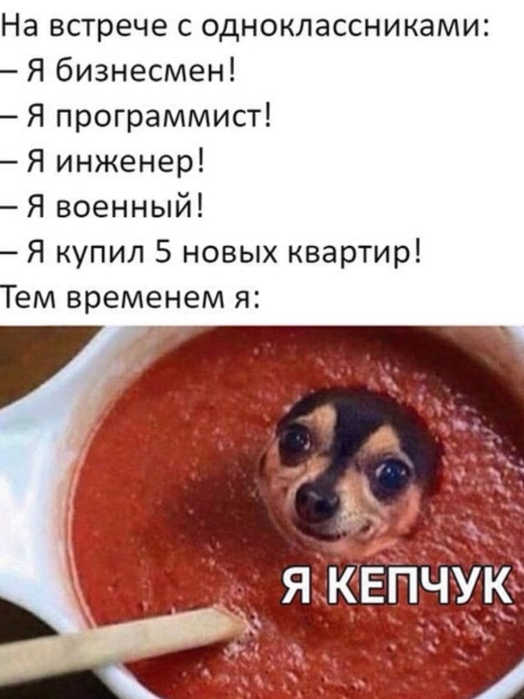 На встрече с одноклассниками Я бизнесмен Я программист Я инженер Я военный Я купил 5 новых квартир Тем временем я