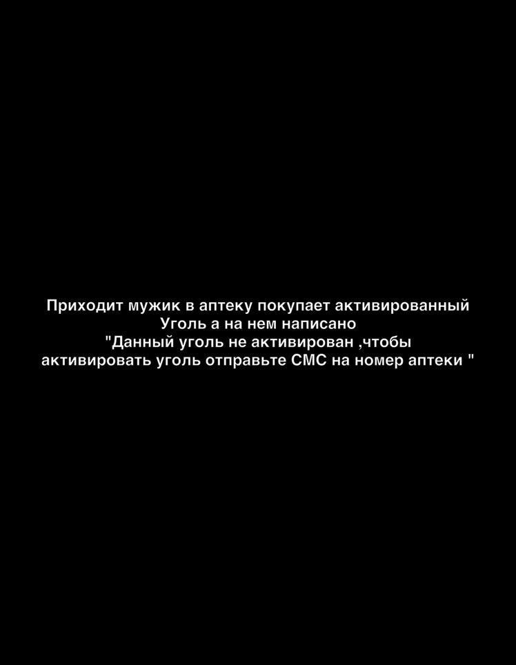 Приходит мужик в аптеку покупает активированный Угопь а на нем написано Данный угопь не активирован чтобы активировать уголь отправьте СМС на номер аптеки