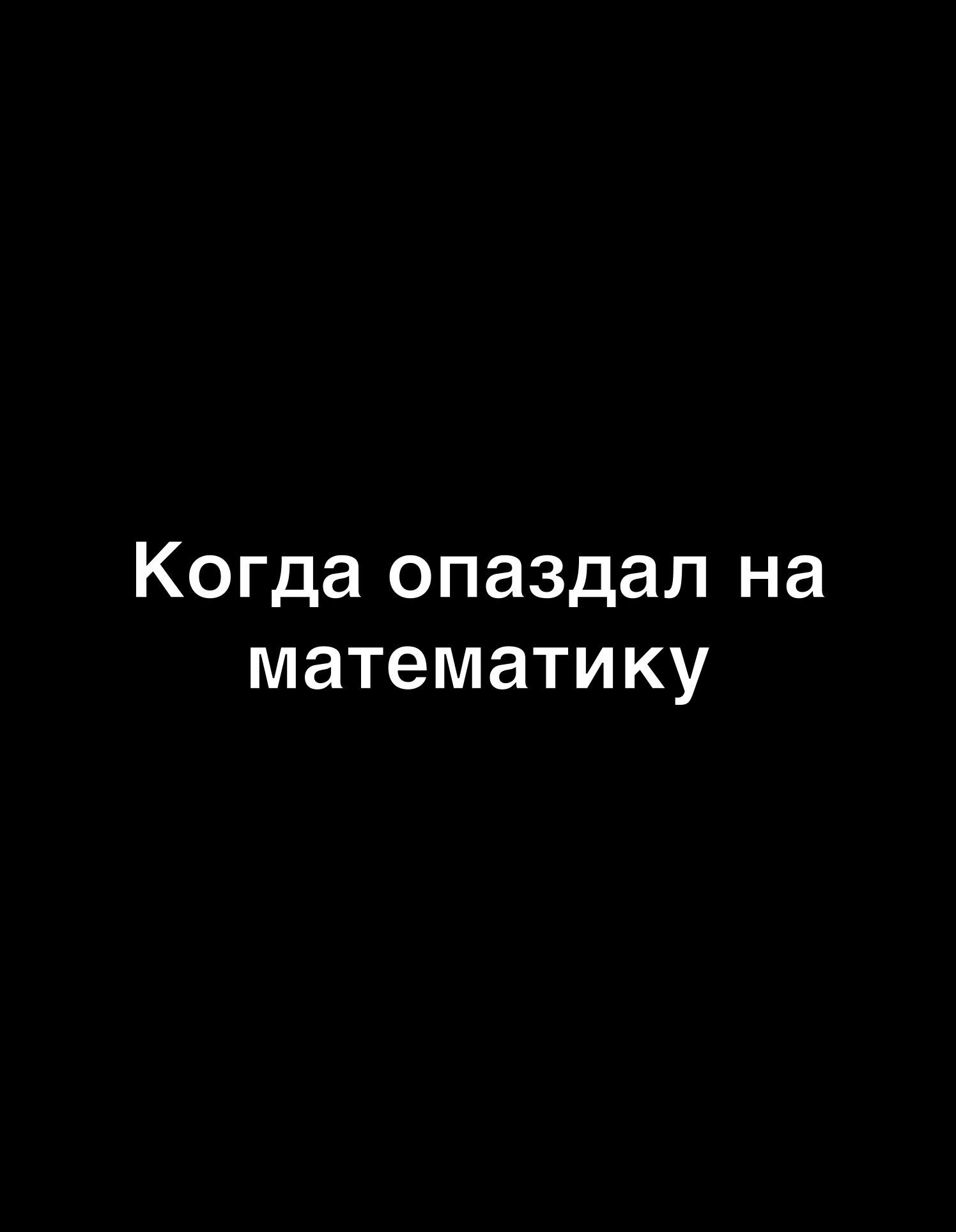 Когда опаздал на математику