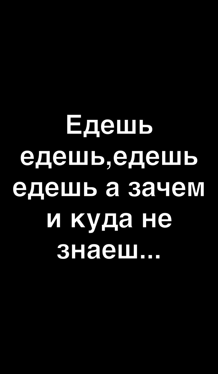Едешь едешьедешь едешь а зачем и куда не знаеш