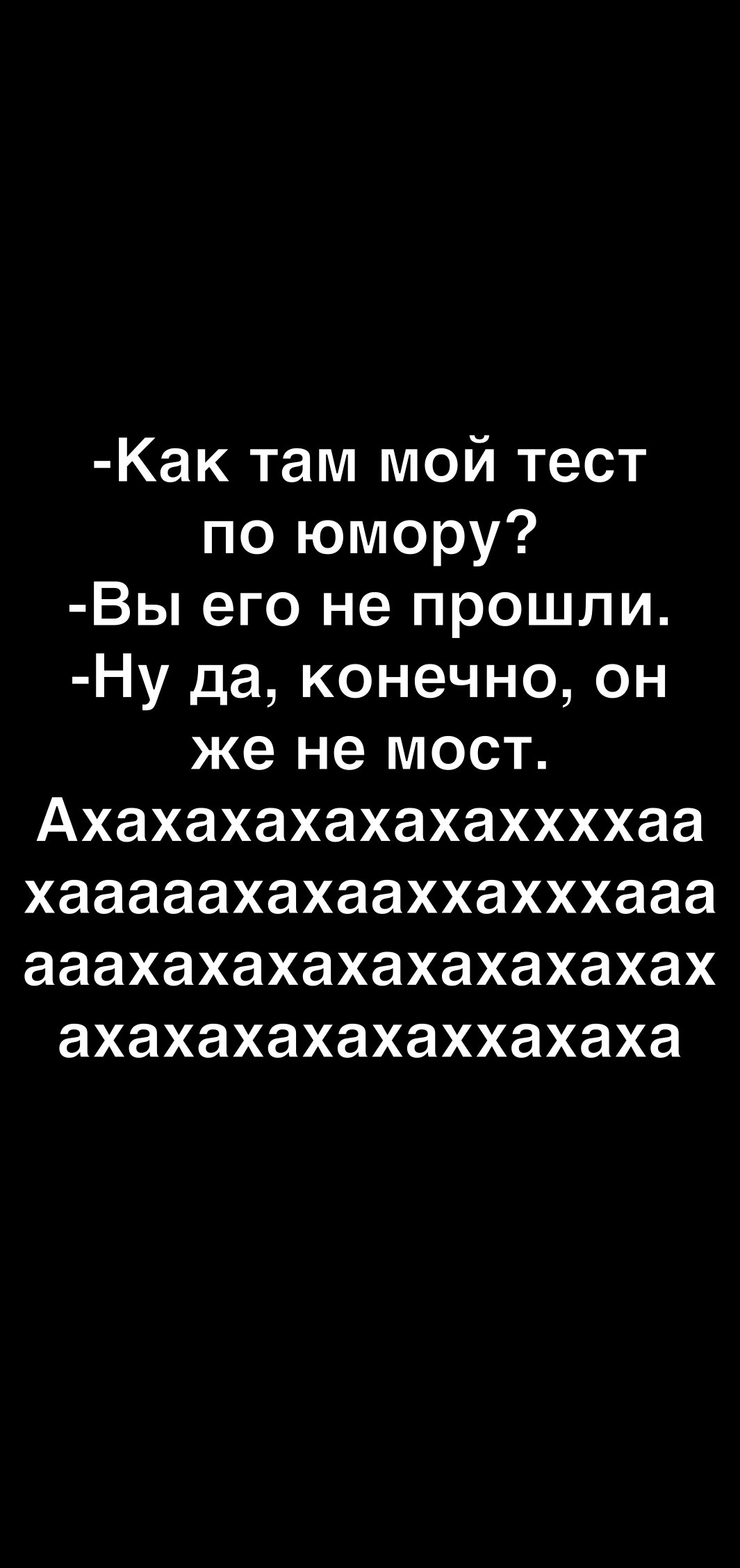 Как там мой тест по юмору Вы его не прошли Ну да конечно он же не мост Ахахахахахахаххххаа хааааахахааххахххааа ааахахахахахахахахах ахахахахахаххахаха