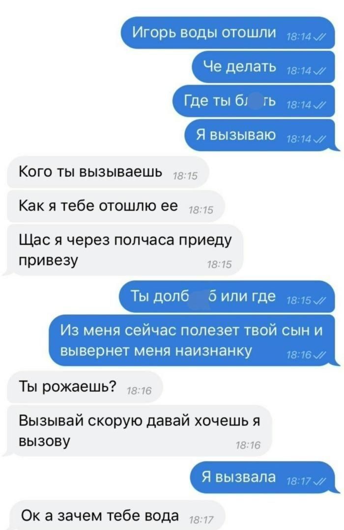 Кого ты вызываешь Как я тебе отошлю ее Щас я через полчаса приеду привезу Ты рожаешь Вызывай скорую давай хочешь я вызову Ок а зачем тебе вода