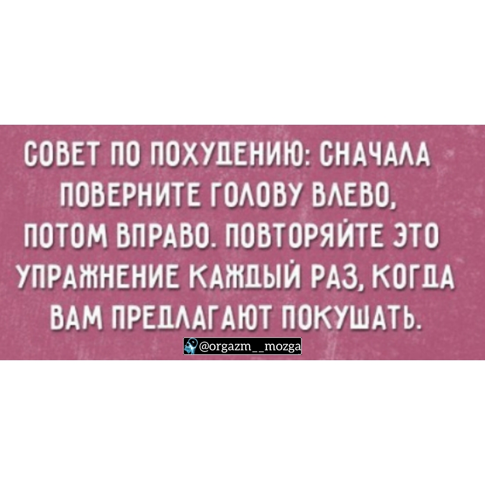 СОВЕТ ПО ПОХУДЕНИЮ СНАЧААА ПОВЕРНИТЕ ГОАОВУ БАЕВО ПОТОМ ВПРАБО ПОВТОРЯЙТЕ ЭТО УПРАЖНЕНИЕ КАЖДЫЙ РАЗ КОГДА ВАМ ПРЕПААГАЮТ ПОКУШАТЬ ог832т_1 ооооо
