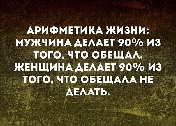 АРИФМЕТИКА ЖИЗНИ МУЖЧИНА АЕААЕТ 90о ИЗ ТОГО ЧТО ОБЕЩАА ЖЕНЩИНА АЕААЕТ 90о ИЗ ТОГО ЧТО ОБЕЩААА НЕ АЕААТЬ