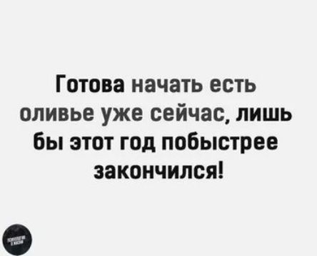 Готова начать есть оливье уже сейчас лишь бы этот год побыстрее закончился