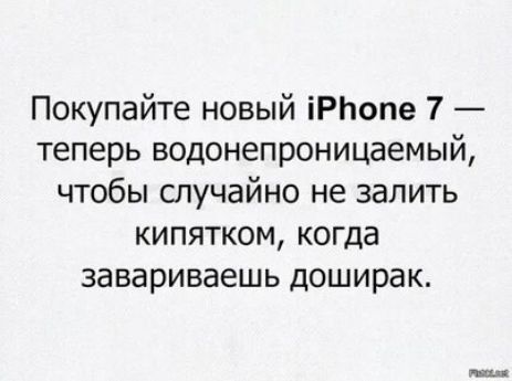 Покупайте новый іРЬопе 7 теперь водонепроницаемый чтобы шучайно не залить кипятком когда завариваешь доширак