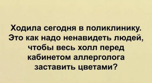 Ходила сегодня В поликлинику Это как надо ненавидеть людей чтобы весь хопп перед кабинетом аллерголога заставить цветами мт Лсасао мы