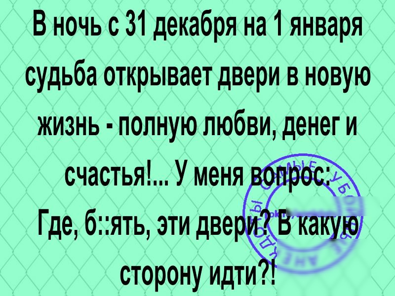 В ночь с 31 декабря на 1 января судьба открывает двери в новую жизнь полную любви денег и счастья У меня Где бять эти две сторону идти