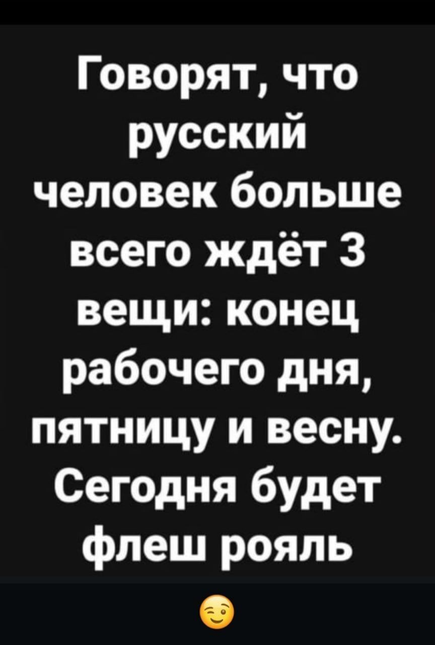 Говорят, что русский человек больше всего ждёт 3 вещи: конец рабочего дня, пятницу и весну. Сегодня будет флеш рояль