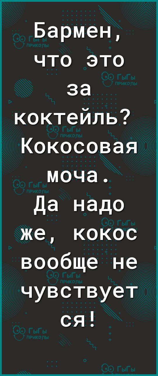 Бармен что это за коктейль Кокосовая моча Да надо же кокос вообще не чувствует ся
