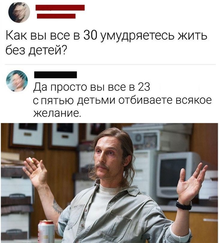 в _ _ Как вы все в 30 умудряетесь жить без детей _ _ Да просто вы все в 23 С ПЯТЬЮ ДЕТЬМИ отбиваете ВСЯКОЕ ЖЭЛЗ Н ие