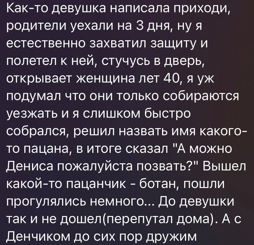 Както девушка написала приходи родители уехали на 3 дня ну я естественно захватил защиту и полетел к ней стучусь в дверь открывает женщина лет 40 я уж подумал что они только собираются уезжать и я слишком быстро собрался решил назвать имя какого то пацана в итоге сказал А можно Дениса пожалуйста позвать Вышел какойто пацанчик ботан пошли прогулялись немного До девушки так и не дошепперепутап дома 