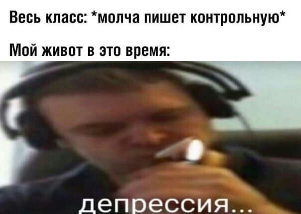 Весь класс мопча пишет контрпльную Мой живот в это время депрессия