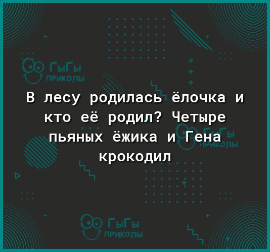 В лесу родилась ёлочка и кто её родил Четыре пьяных ёжика и Гена крокодил