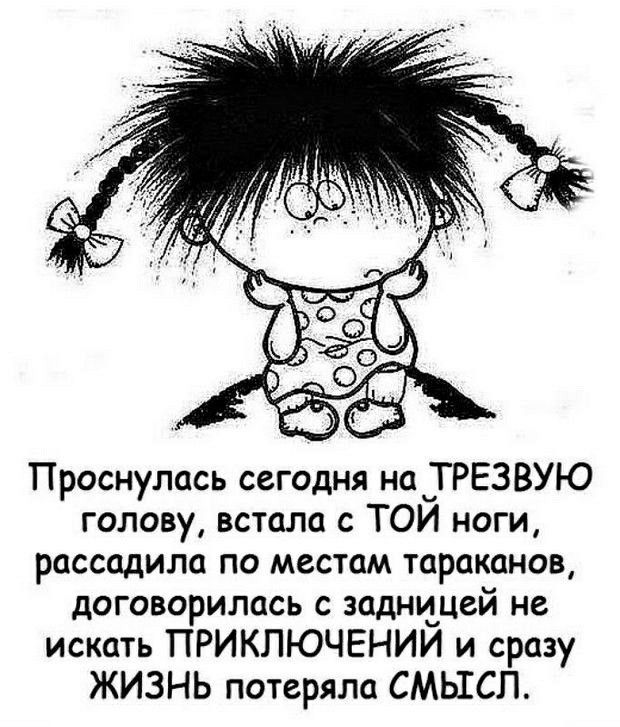 Проснулась сегодня на ГРЕЗВУЮ голову встала с ТОИ ноги рассадила по местам тараканов договорилась с заднъіцей не искать ПРИКЛЮЧЕНИИ и сразу ЖИЗНЬ потеряла СМЫСЛ