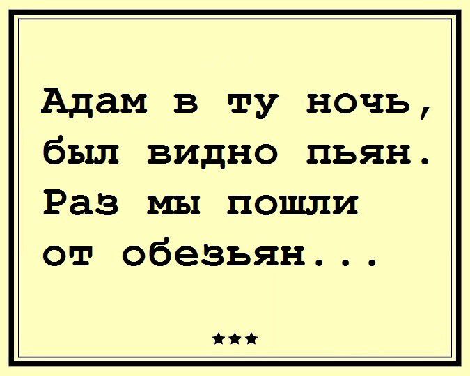 Адам в ту ночь был видно пьян Раз мы пошли от обезьян