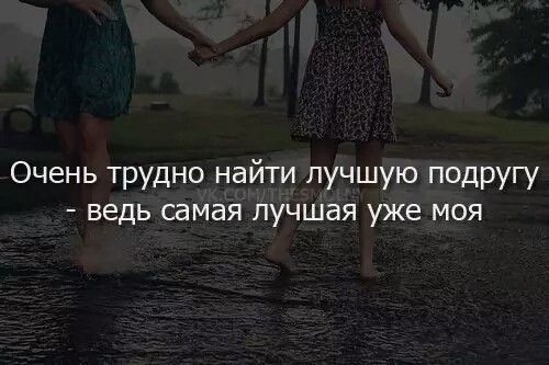 Очень трудно найти лучшую подругу ведь самая лучшая уже моя