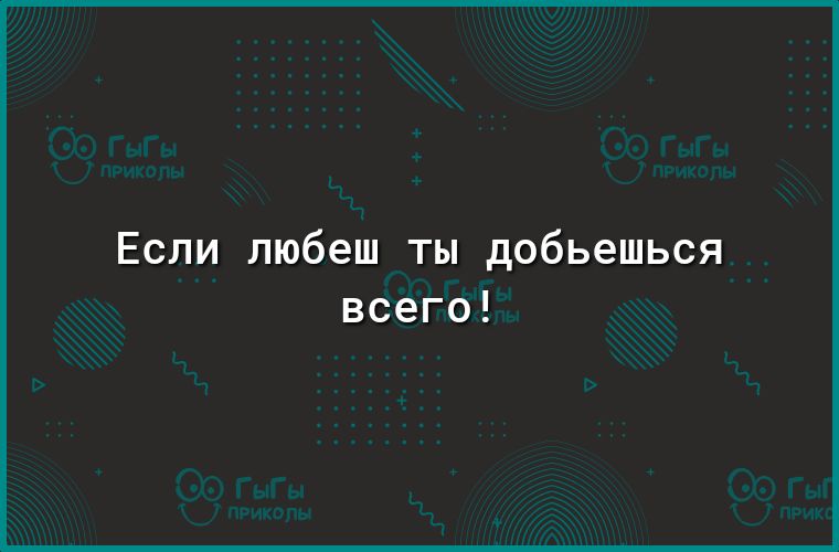 ЕСЛИ любеш ТЫ добьешься всего