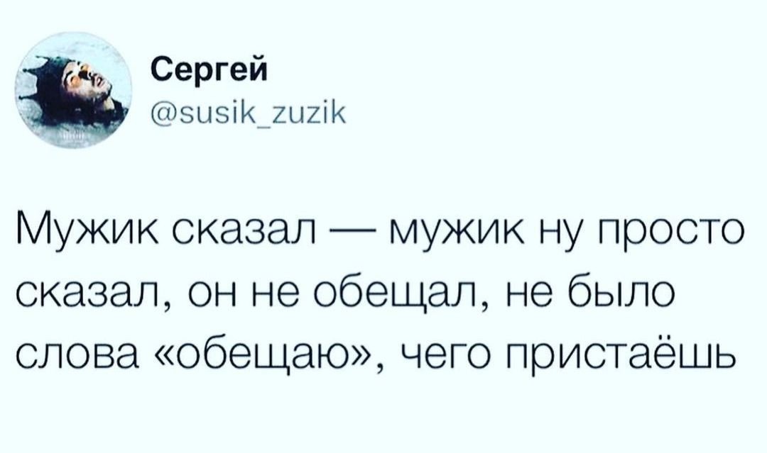 Сергей зызіКгыгіК Мужик сказал мужик ну просто сказал он не обещал не было слова обещаю чего пристаёшь
