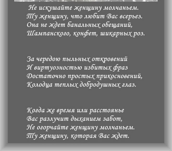 Ле искушайте женщину молчаньем ЛГу женщину что любит Вас всерьез Она не ждет Банмънъис оЬещаний Шампанского конфет шикарныхроз Зи чередаю пыльных откровений И виртуозностью избитьщфраэ Фостатонно простых прикосновений Комдцо теплых добродушнщ глаз Когда же время или расстоянье вас разлучит дыханием забот Ле огорчайте женщину молчаньем _Шу женщину которая Бав ждет