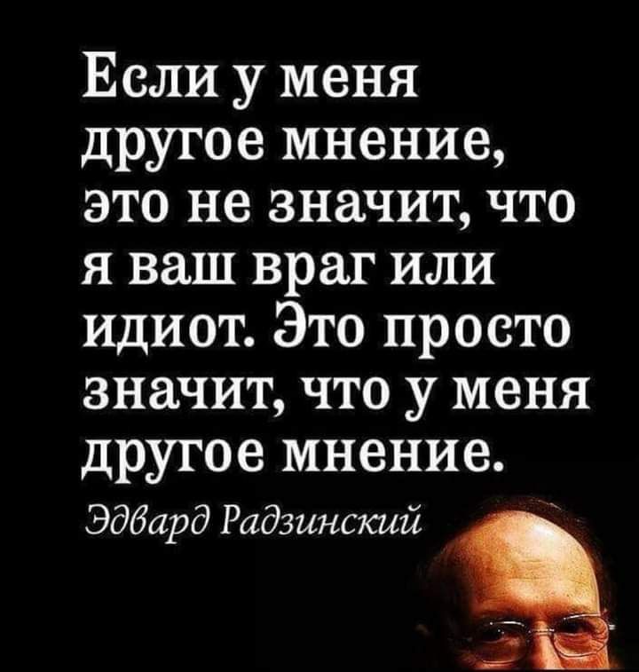 Если у меня другое мнение это не значит что я ваш враг или идиот Это просто значит что у меня другое мнение Эдбард Радзинский