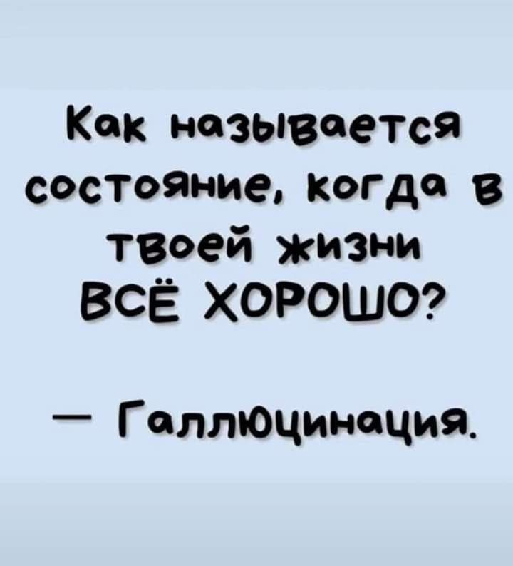 Как называется состояние когДо твоей жизни ВСЁ ХОРОШО ГеллЮЦинсция