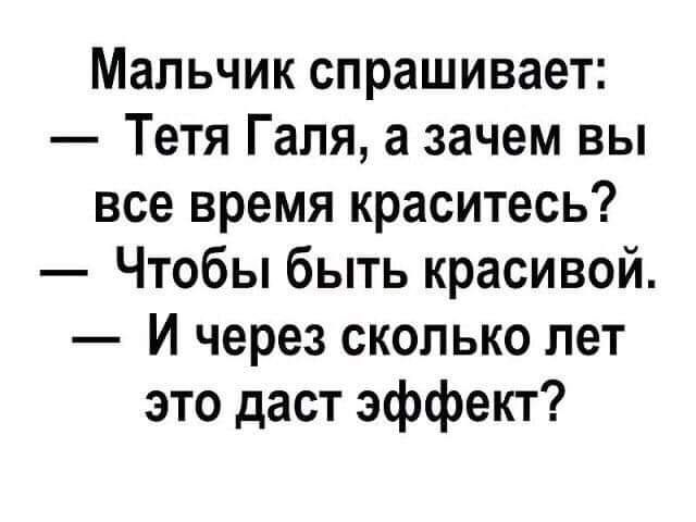 Мальчик спрашивает Тетя Галя а зачем вы все время краситесь Чтобы быть красивой И через сколько лет это даст эффект