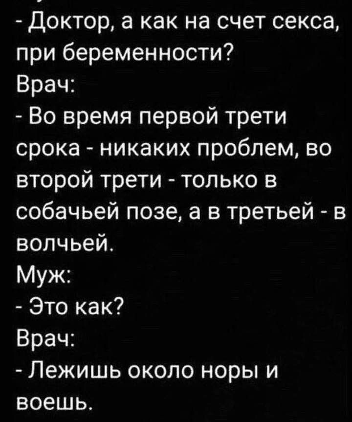 Доктор а как на счет секса при беременности Врач Во время первой трети срока никаких проблем во второй трети только в собачьей позе а в третьей в волчьей Муж Это как Врач Лежишь около норы и воешь