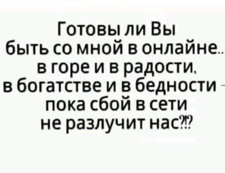 Готовы ли Вы быть со мной в онлайне в горе и в радости в богатстве и в бедности пока сбой в сети не разлучит нас