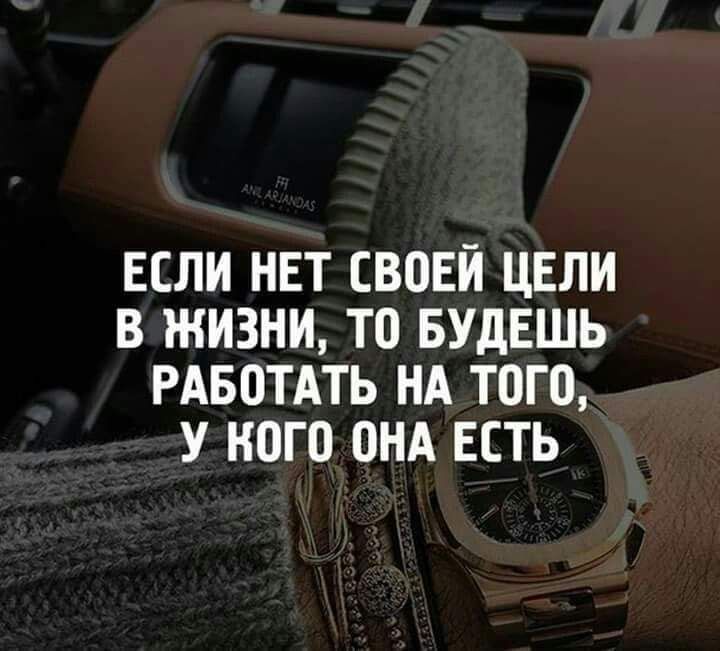 ЕСЛИ НЕТ СВОЕЙ ЦЕЛИ В ЖИЗНИ ТО БУДЕШЬ РАБОТАТЬ НА ТОГО У КОГО ОНА ЕСТЬ