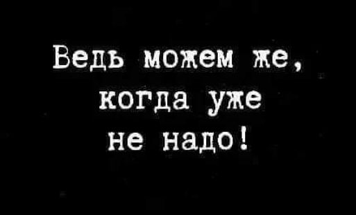 Ведь можем же когда уже не надо